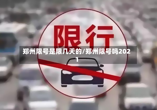 郑州限号是限几天的/郑州限号吗2021-第2张图片
