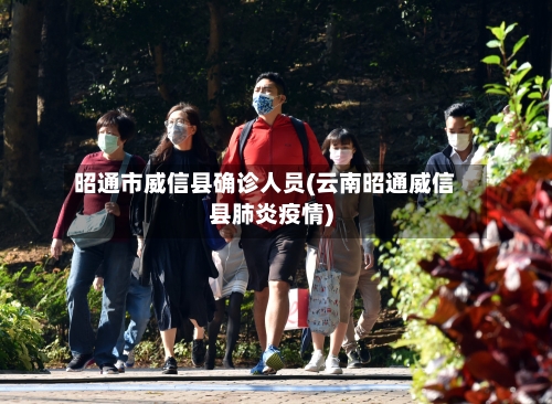 昭通市威信县确诊人员(云南昭通威信县肺炎疫情)-第1张图片
