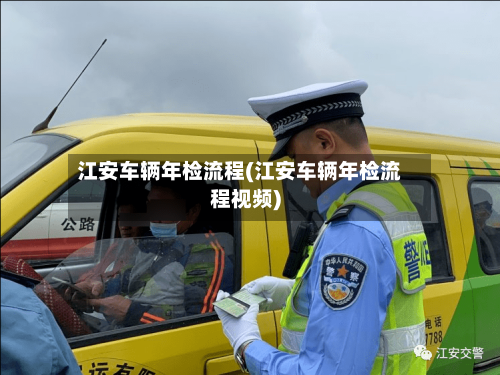 江安车辆年检流程(江安车辆年检流程视频)-第1张图片