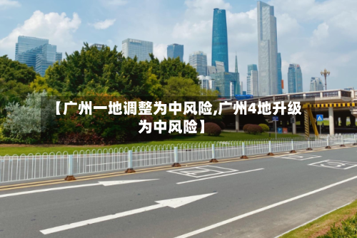 【广州一地调整为中风险,广州4地升级为中风险】