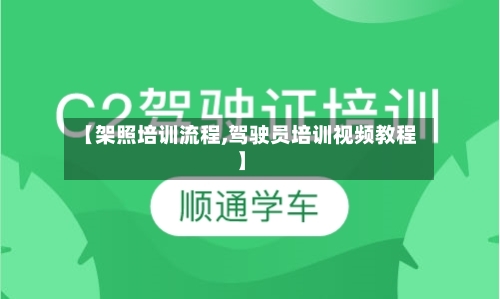 【架照培训流程,驾驶员培训视频教程】-第2张图片