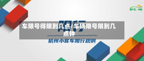 车限号得限到几点/车辆限号限到几点钟