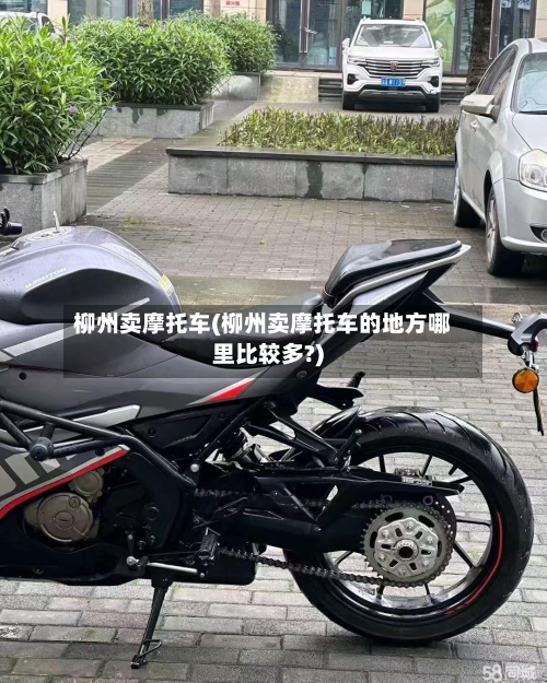 柳州卖摩托车(柳州卖摩托车的地方哪里比较多?)