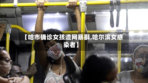 【哈市确诊女孩遭网暴斟,哈尔滨女感染者】-第2张图片