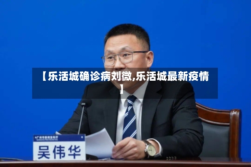 【乐活城确诊病刘微,乐活城最新疫情】-第3张图片