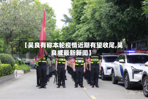 【吴良有称本轮疫情近期有望收尾,吴良威最新新闻】-第2张图片