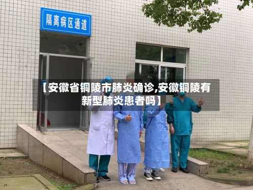 【安徽省铜陵市肺炎确诊,安徽铜陵有新型肺炎患者吗】