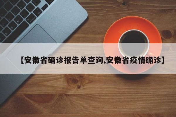 【安徽省确诊报告单查询,安徽省疫情确诊】