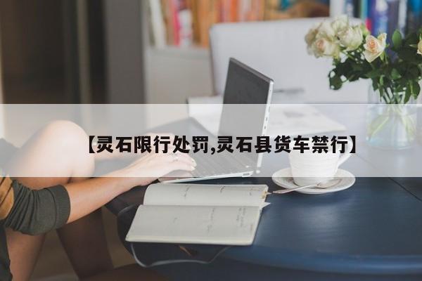 【灵石限行处罚,灵石县货车禁行】