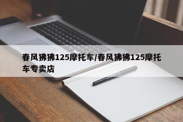 春风狒狒125摩托车/春风狒狒125摩托车专卖店