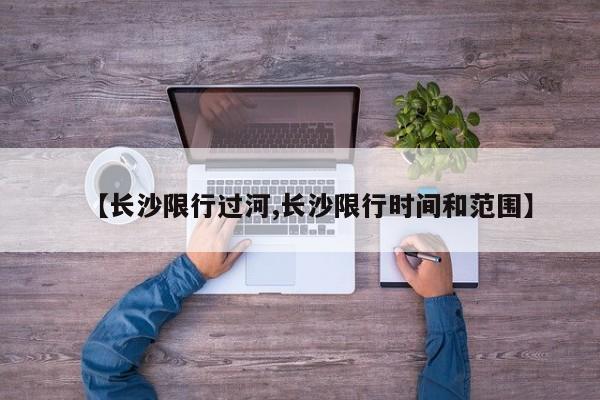 【长沙限行过河,长沙限行时间和范围】
