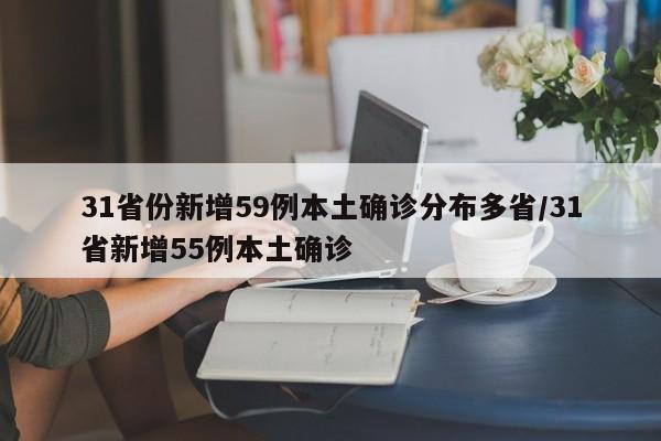 31省份新增59例本土确诊分布多省/31省新增55例本土确诊