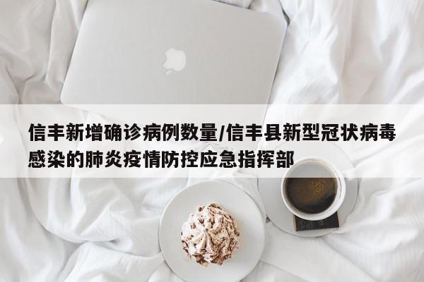 信丰新增确诊病例数量/信丰县新型冠状病毒感染的肺炎疫情防控应急指挥部