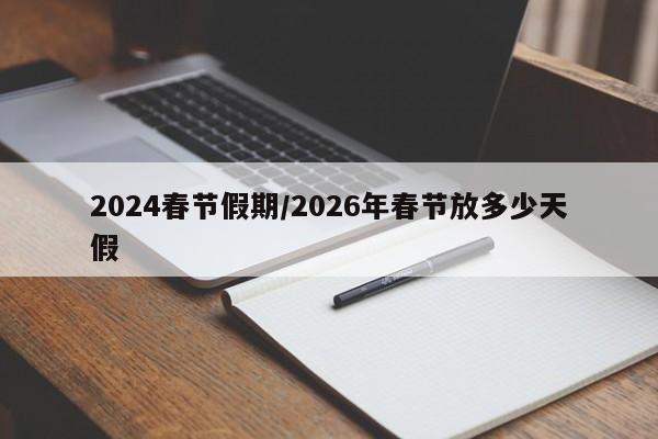 2024春节假期/2026年春节放多少天假