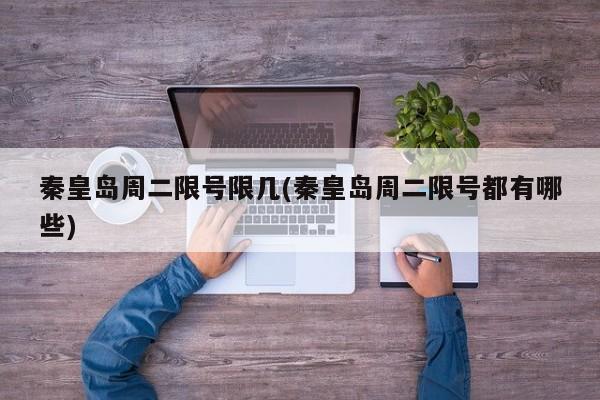 秦皇岛周二限号限几(秦皇岛周二限号都有哪些)