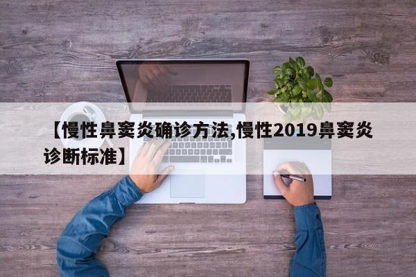 【慢性鼻窦炎确诊方法,慢性2019鼻窦炎诊断标准】