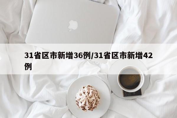 31省区市新增36例/31省区市新增42例