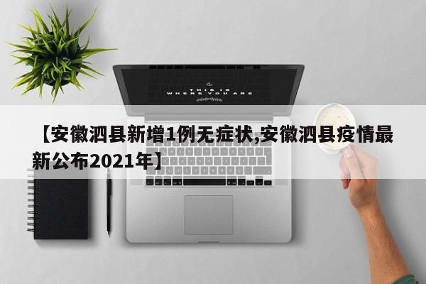 【安徽泗县新增1例无症状,安徽泗县疫情最新公布2021年】
