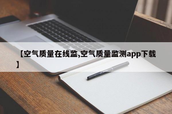 【空气质量在线监,空气质量监测app下载】