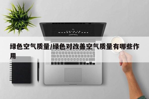 绿色空气质量/绿色对改善空气质量有哪些作用