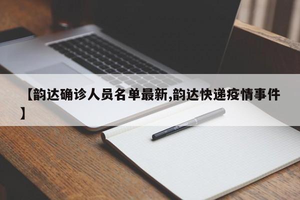 【韵达确诊人员名单最新,韵达快递疫情事件】
