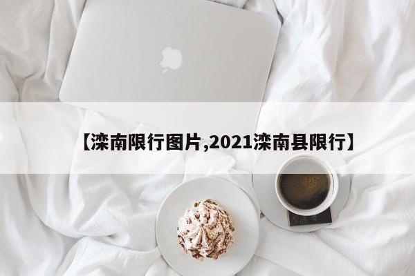 【滦南限行图片,2021滦南县限行】