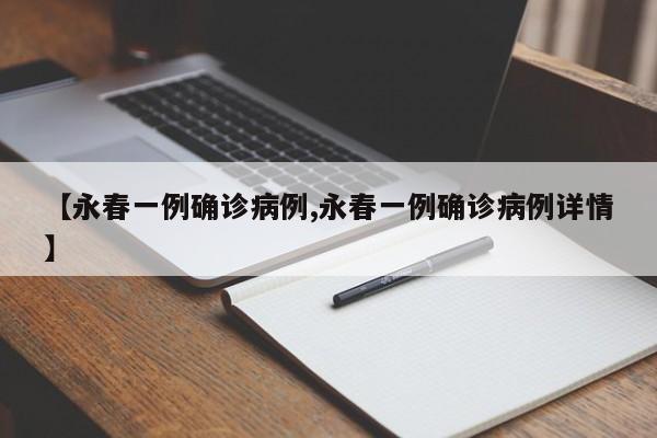 【永春一例确诊病例,永春一例确诊病例详情】