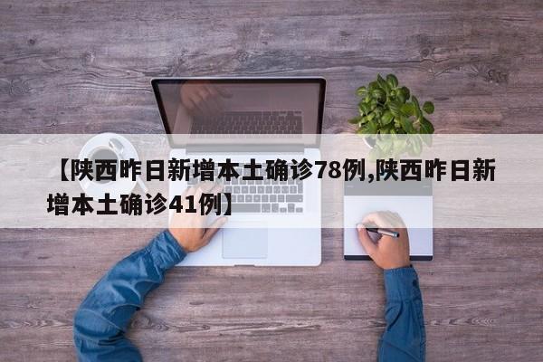 【陕西昨日新增本土确诊78例,陕西昨日新增本土确诊41例】