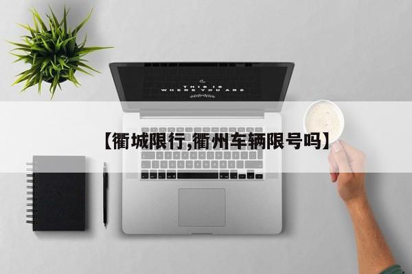 【衢城限行,衢州车辆限号吗】