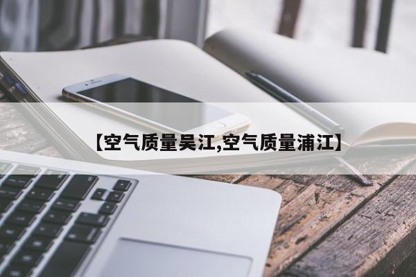 【空气质量吴江,空气质量浦江】