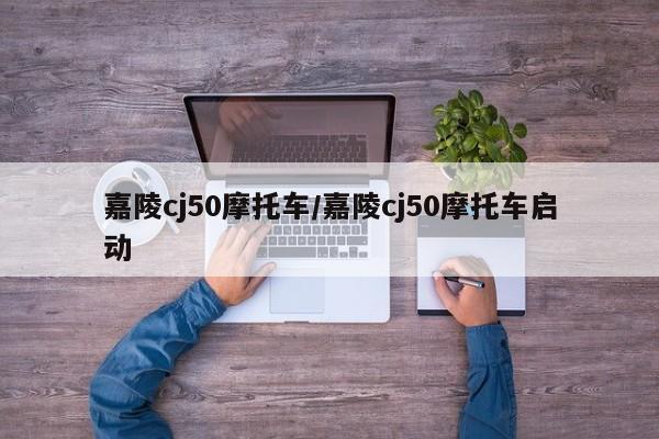 嘉陵cj50摩托车/嘉陵cj50摩托车启动
