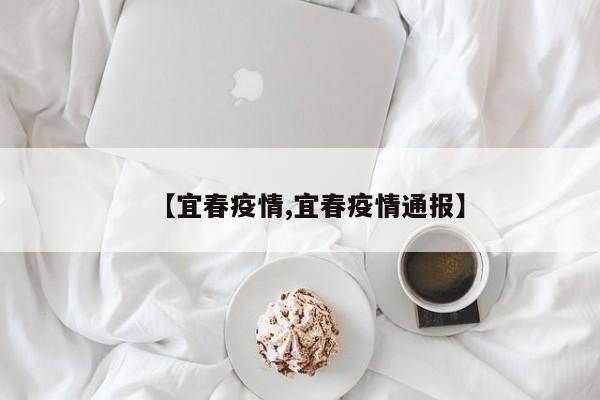 【宜春疫情,宜春疫情通报】