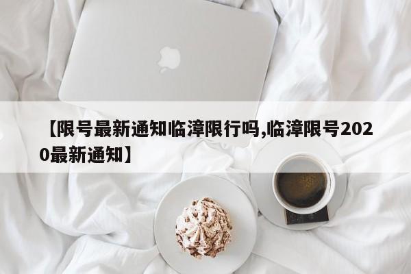 【限号最新通知临漳限行吗,临漳限号2020最新通知】