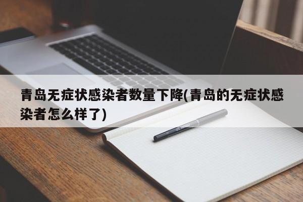 青岛无症状感染者数量下降(青岛的无症状感染者怎么样了)