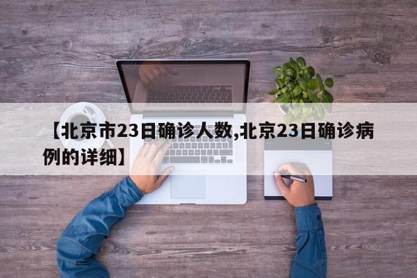 【北京市23日确诊人数,北京23日确诊病例的详细】