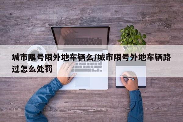 城市限号限外地车辆么/城市限号外地车辆路过怎么处罚