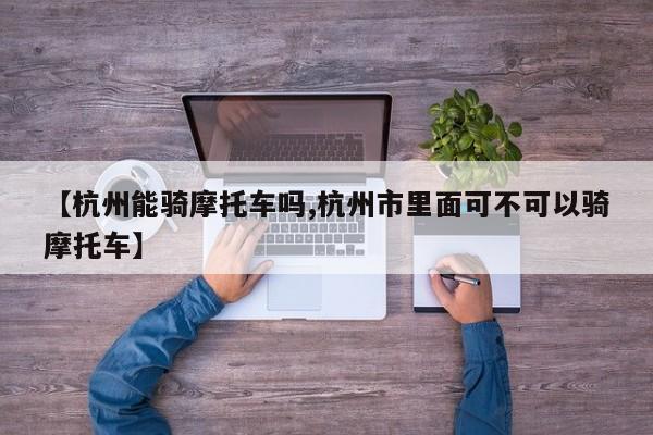 【杭州能骑摩托车吗,杭州市里面可不可以骑摩托车】