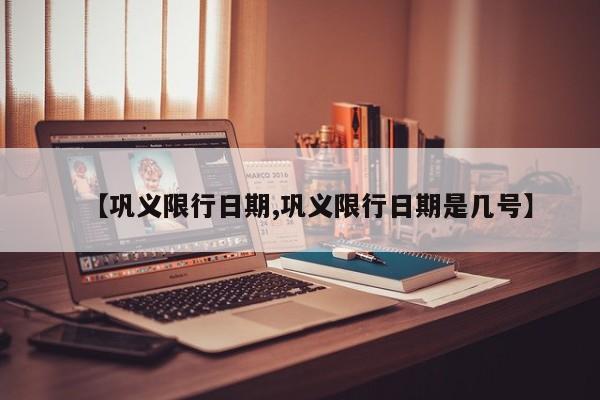 【巩义限行日期,巩义限行日期是几号】