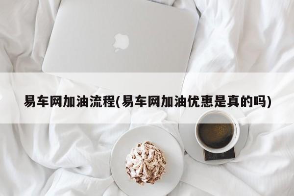 易车网加油流程(易车网加油优惠是真的吗)