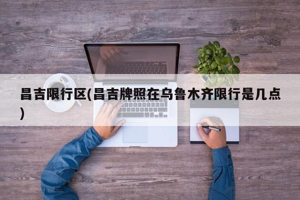 昌吉限行区(昌吉牌照在乌鲁木齐限行是几点)