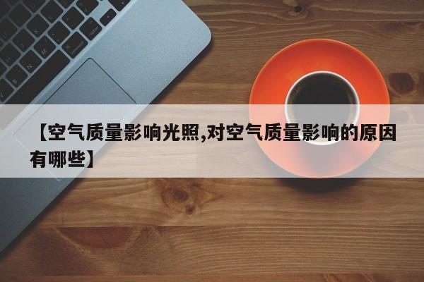【空气质量影响光照,对空气质量影响的原因有哪些】
