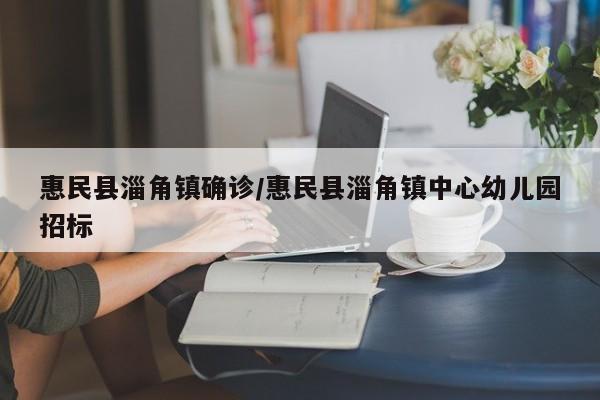 惠民县淄角镇确诊/惠民县淄角镇中心幼儿园招标