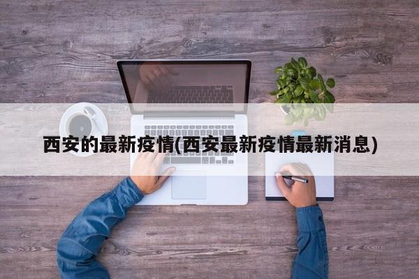 西安的最新疫情(西安最新疫情最新消息)
