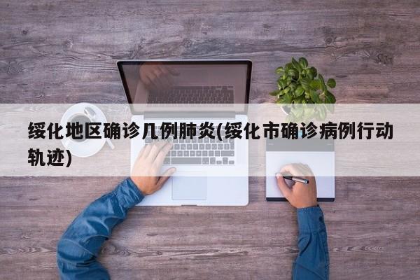 绥化地区确诊几例肺炎(绥化市确诊病例行动轨迹)
