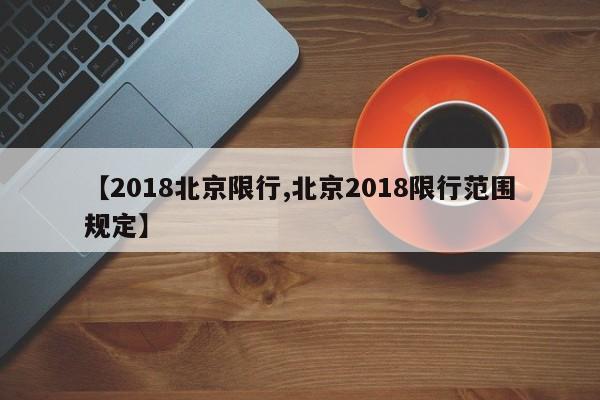 【2018北京限行,北京2018限行范围规定】
