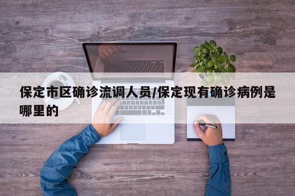 保定市区确诊流调人员/保定现有确诊病例是哪里的