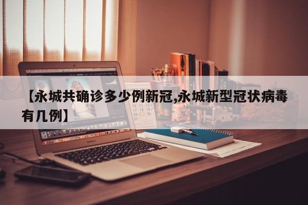 【永城共确诊多少例新冠,永城新型冠状病毒有几例】