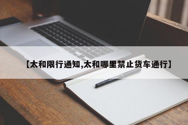 【太和限行通知,太和哪里禁止货车通行】